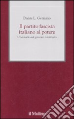 Il partito fascista italiano al potere. Uno studio sul governo totalitario libro