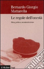 Le regole dell'onestà. Etica, politica, amministrazione libro