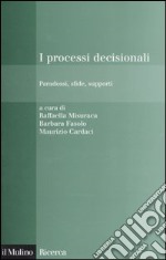 I processi decisionali. Paradossi, sfide, supporti libro