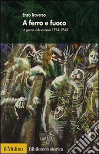A ferro e fuoco. La guerra civile europea 1914-1945