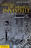 Contro un nemico invisibile. Epidemie e strutture sanitarie nell'Italia del Rinascimento libro di Cipolla Carlo M.