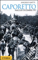 Caporetto. Diario di guerra (maggio-dicembre 1917) libro