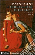 Le conseguenze di un bacio. L'episodio di Francesca nella «Commedia» di Dante libro