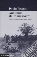 Anatomia di un massacro. Controversia sopra una strage tedesca. Ediz. illustrata libro