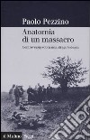 Anatomia di un massacro. Controversia sopra una strage tedesca. Ediz. illustrata libro di Pezzino Paolo
