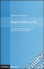 Il peso della storia. Memoria, identità, rimozione dal Pci al Pds (1970-1991) libro