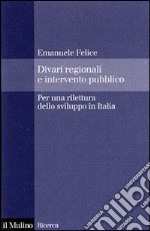 Divari regionali e intervento pubblico. Per una rilettura dello sviluppo in Italia libro