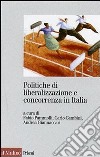 Politiche di liberalizzazione e concorrenza in Italia libro