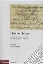 Il fisico sublime. Amedeo Avogadro e la cultura scientifica del primo Ottocento