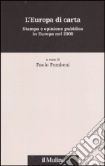 L'Europa di carta. Stampa e opinione pubblica in Europa nel 2006 libro