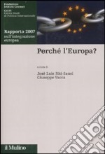 Perché l'Europa. Rapporto 2007 sull'integrazione europea libro