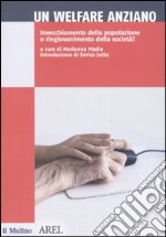 Un welfare anziano. Invecchiamento della popolazione o ringiovanimento della società? libro