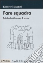 Fare squadra. Psicologia dei gruppi di lavoro libro