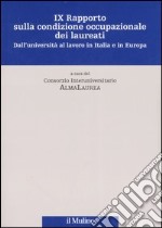 Nono rapporto sulla condizione occupazionale dei laureati. Dall'Università al lavoro in Italia e in Europa libro