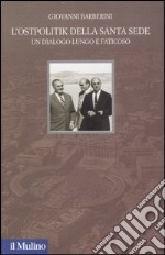 L'Ostpolitik della Santa Sede. Un dialogo lungo e faticoso. Ediz. illustrata libro