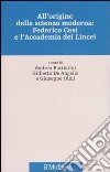 All'origine della scienza moderna: Federico Cesi e l'Accademia dei Lincei. Ediz. illustrata libro