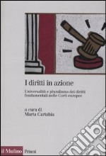 I diritti in azione. Universalità e pluralismo dei diritti fondamentali nelle Corti europee libro