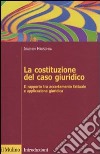 La Costituzione del caso giuridico. Il rapporto tra accertamento fattuale e applicazione giuridica libro di Hruschka Joachim