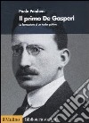 Il primo De Gasperi. La formazione di un leader politico libro
