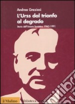 L'Urss dal trionfo al degrado. Storia dell'Unione Sovietica, 1945-1991 libro