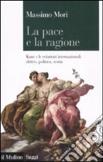 La pace e la ragione. Kant e le relazioni internazionali: diritto, politica, storia libro