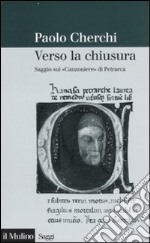 Verso la chiusura. Saggio sul «Canzoniere» di Petrarca libro