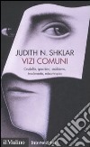 Vizi comuni. Crudeltà, ipocrisia, snobismo, tradimento, misantropia libro di Shklar Judith N.