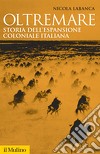 Oltremare. Storia dell'espansione coloniale italiana libro di Labanca Nicola