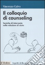 Il colloquio di counseling. Tecniche di intervento nella relazione di aiuto libro