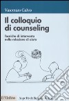Il colloquio di counseling. Tecniche di intervento nella relazione di aiuto libro