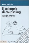 Il colloquio di counseling. Tecniche di intervento nella relazione di aiuto libro di Calvo Vincenzo