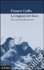 Le ragioni del fisco. Etica e giustizia nella tassazione libro