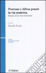 Processo e difesa penale in età moderna. Venezia e il suo stato territoriale libro