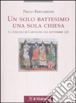 Un solo battesimo una sola Chiesa. Il concilio di Cartagine del settembre 256 libro