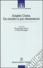 Angelo Costa. Un ritratto a più dimensioni libro