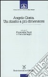 Angelo Costa. Un ritratto a più dimensioni libro