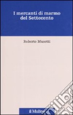 I mercanti di marmo del Settecento libro