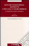 Banche territoriali, distretti e piccole e medie imprese. Un sistema italiano dinamico libro di Fortis M. (cur.)