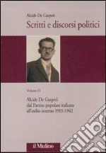 Scritti e discorsi politici. Ediz. critica. Vol. 2: Alcide De Gasperi dal Partito popolare italiano all'esilio interno 1919-1942 libro