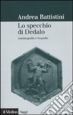 Lo specchio di Dedalo. Autobiografia e biografia libro