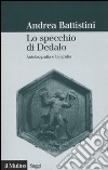 Lo specchio di Dedalo. Autobiografia e biografia libro di Battistini Andrea
