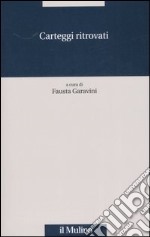 Carteggi ritrovati. Ediz. illustrata libro