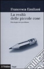 La realtà delle piccole cose. Psicologia del quotidiano libro