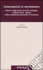 Generazioni in movimento. Madri e figli nella seconda indagine Istituto Iard-Iprase sulla condizione giovanile in Trentino libro