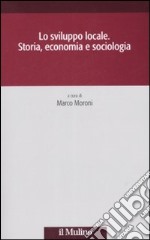 Lo sviluppo locale. Storia, economia e sociologia libro