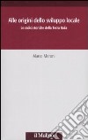 Alle origini dello sviluppo locale. Le radici storiche della Terza Italia libro di Moroni Marco