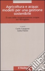 Agricoltura e acqua: modelli per una gestione sostenibile. Il caso della riorganizzazione irrigua nel trevigiano libro