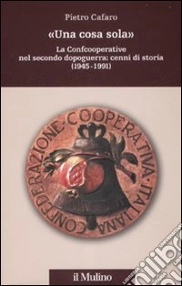 «Una cosa sola». La Confcooperative nel secondo dopoguerra: cenni di storia (1945-1991)