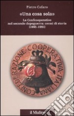 «Una cosa sola». La Confcooperative nel secondo dopoguerra: cenni di storia (1945-1991) libro