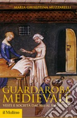 Guardaroba medievale. Vesti e società dal XIII al XVI secolo libro